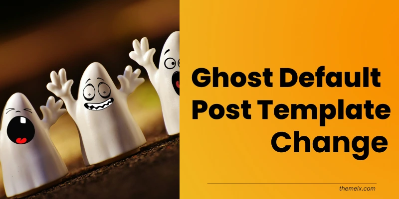 How to Change Ghost Default Post Template Easily